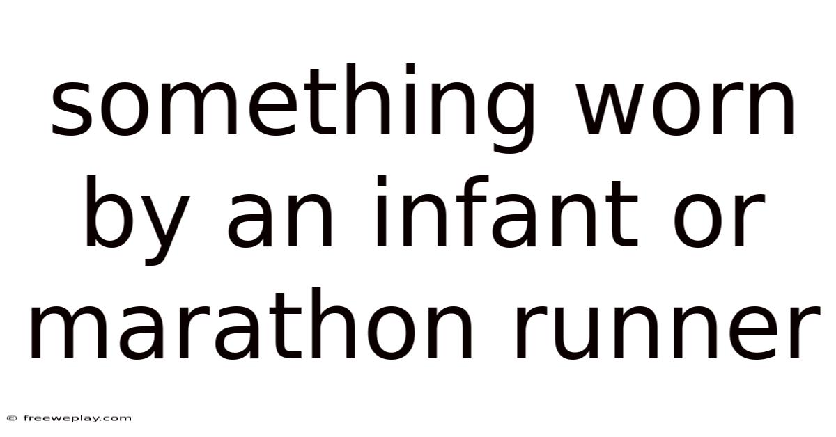 Something Worn By An Infant Or Marathon Runner