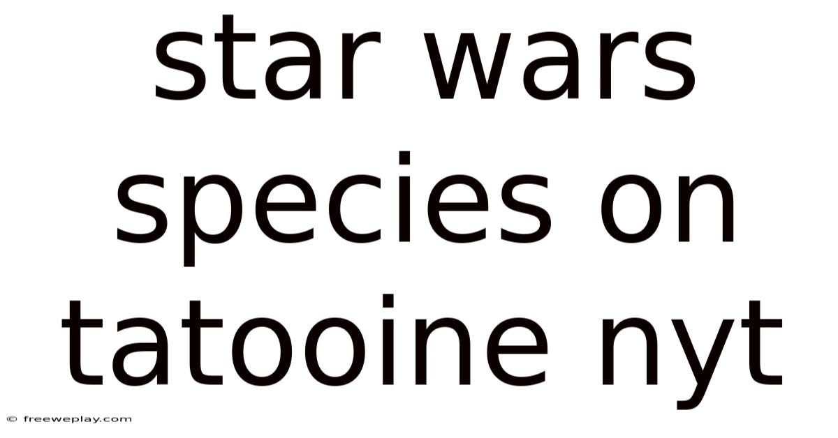 Star Wars Species On Tatooine Nyt