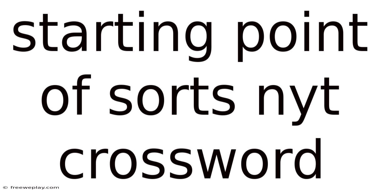 Starting Point Of Sorts Nyt Crossword