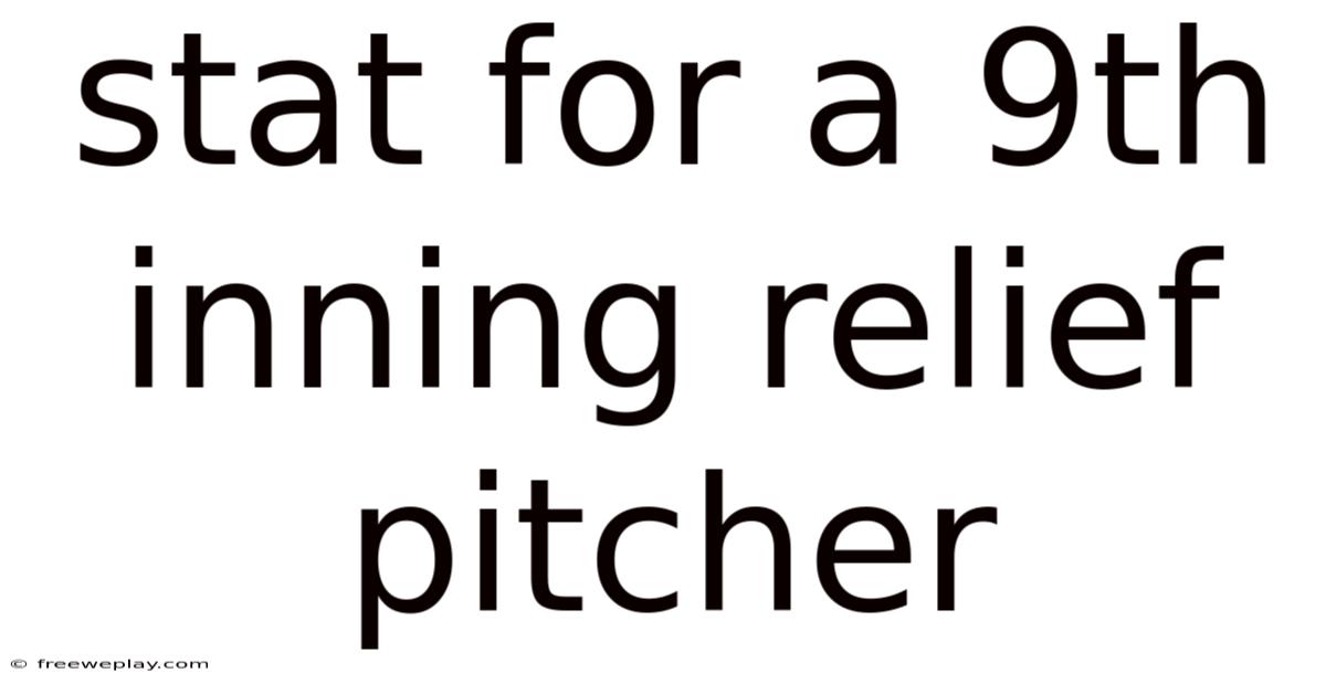 Stat For A 9th Inning Relief Pitcher