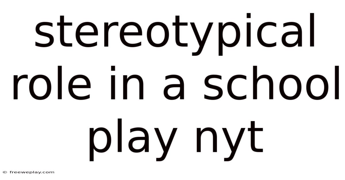 Stereotypical Role In A School Play Nyt