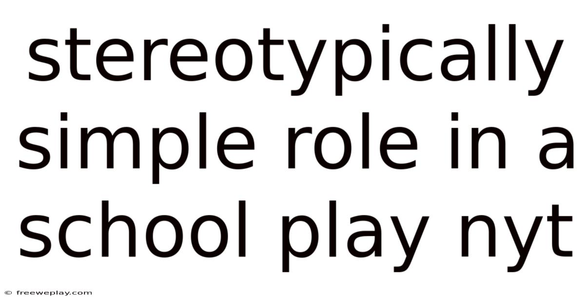 Stereotypically Simple Role In A School Play Nyt