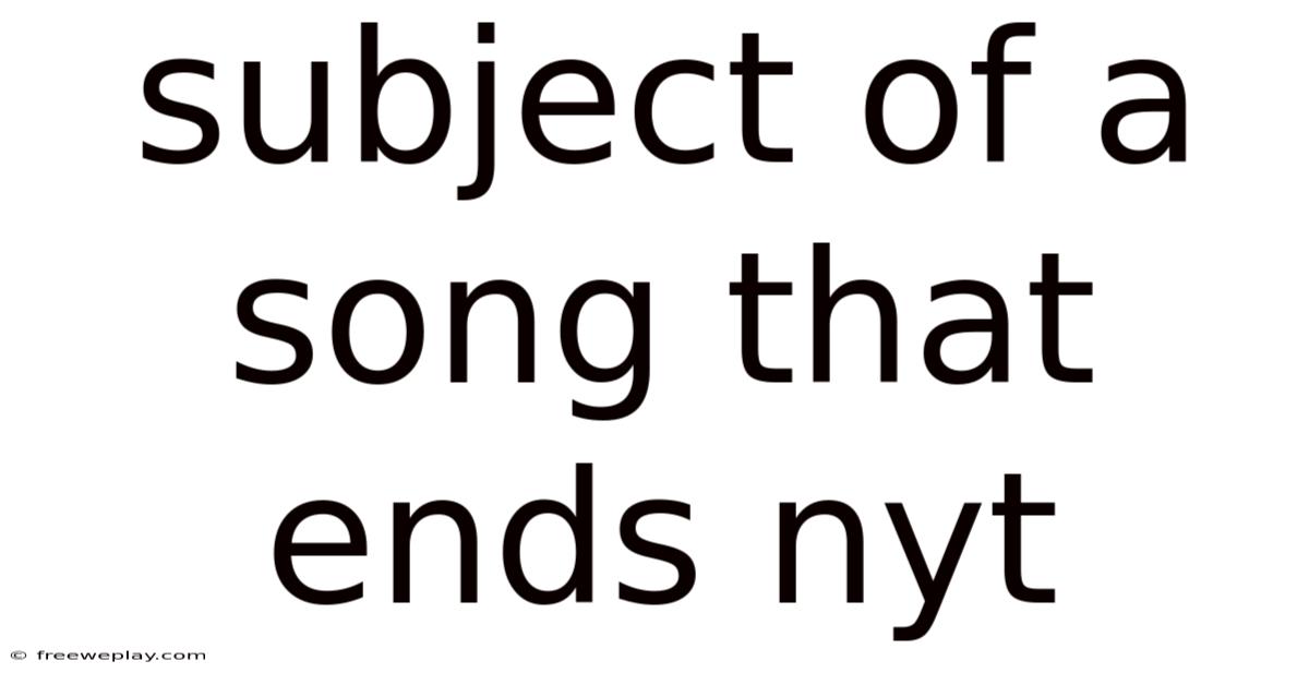 Subject Of A Song That Ends Nyt