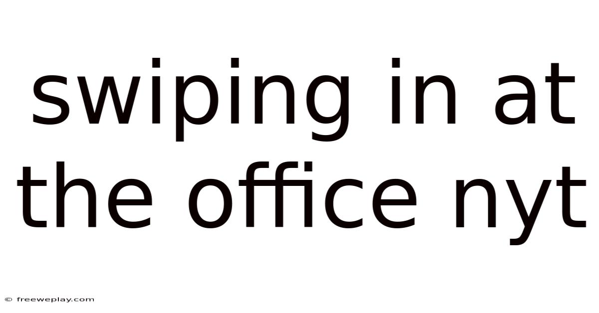 Swiping In At The Office Nyt