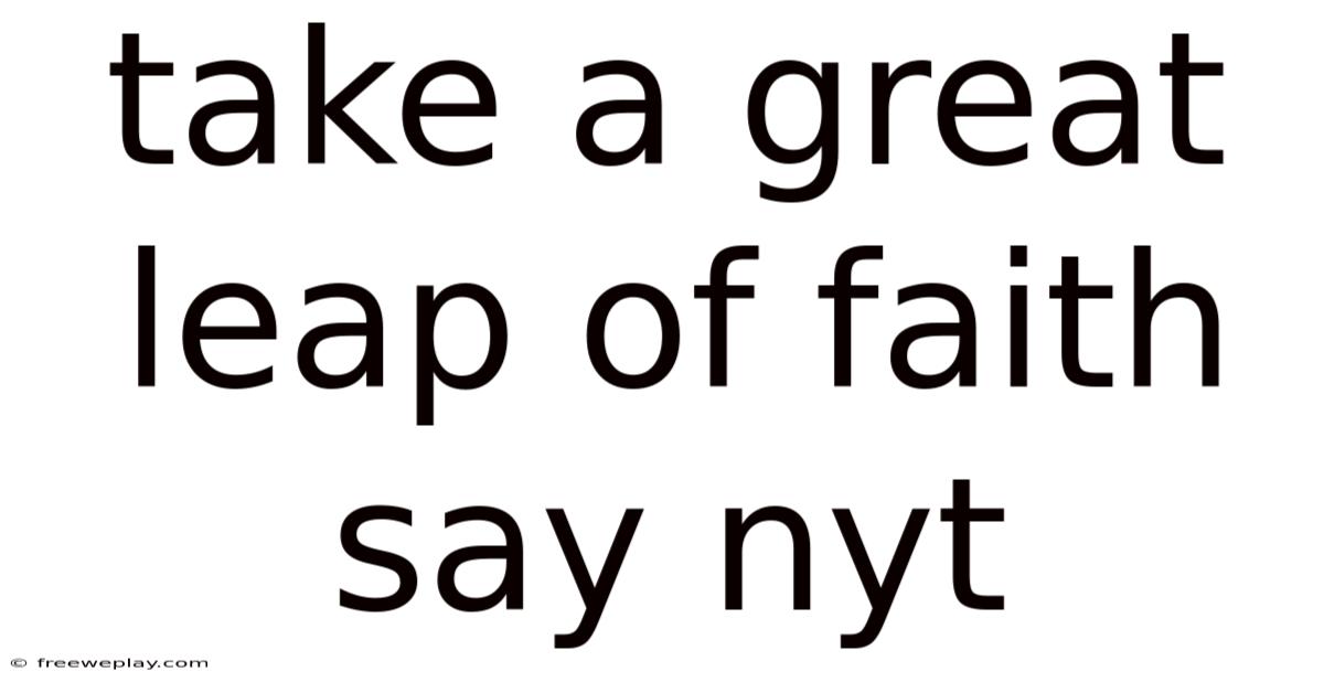 Take A Great Leap Of Faith Say Nyt