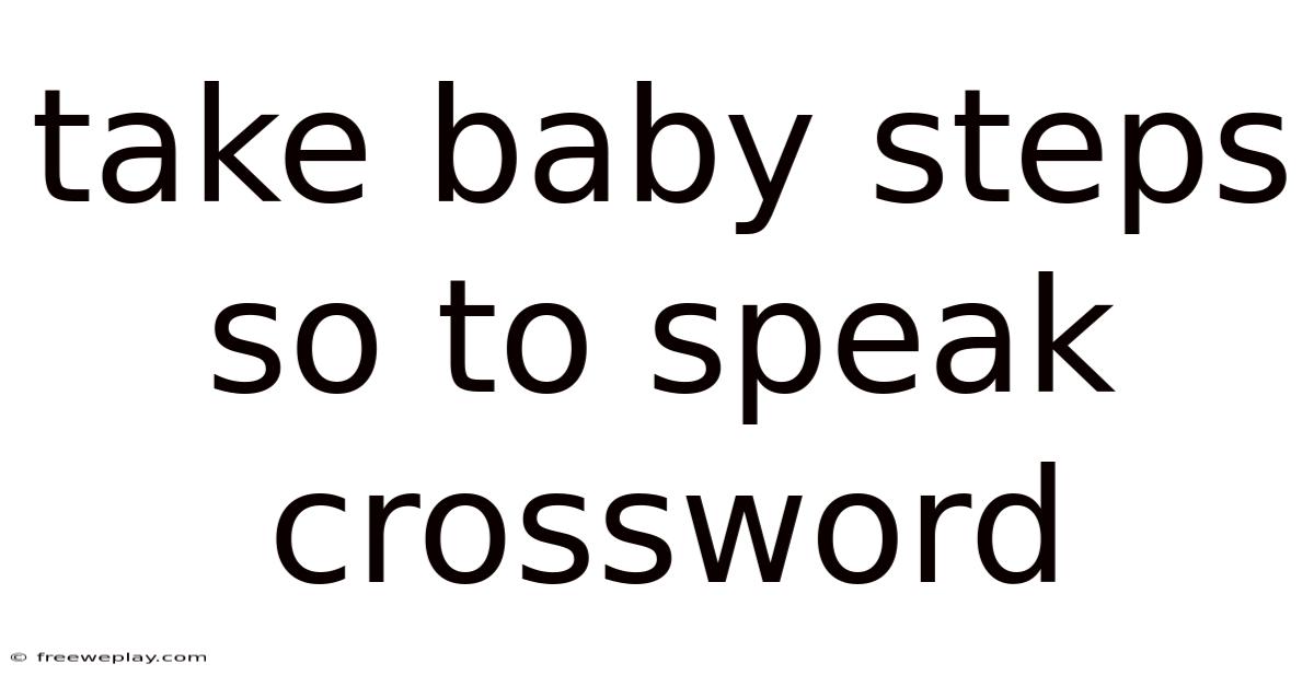 Take Baby Steps So To Speak Crossword