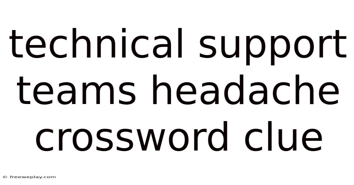 Technical Support Teams Headache Crossword Clue