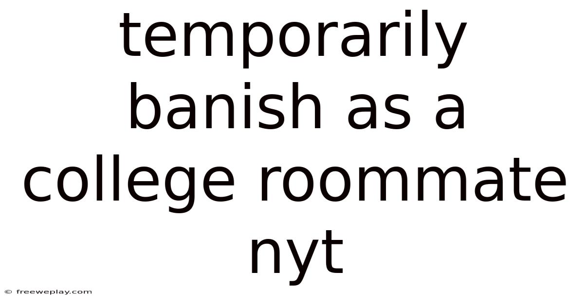 Temporarily Banish As A College Roommate Nyt