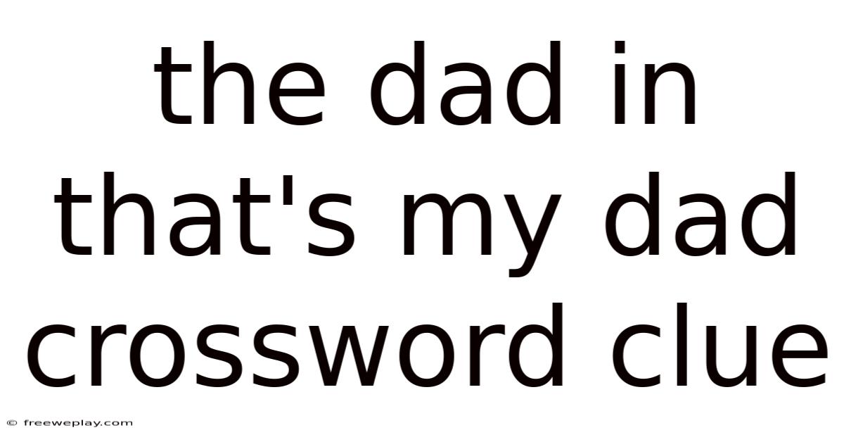 The Dad In That's My Dad Crossword Clue