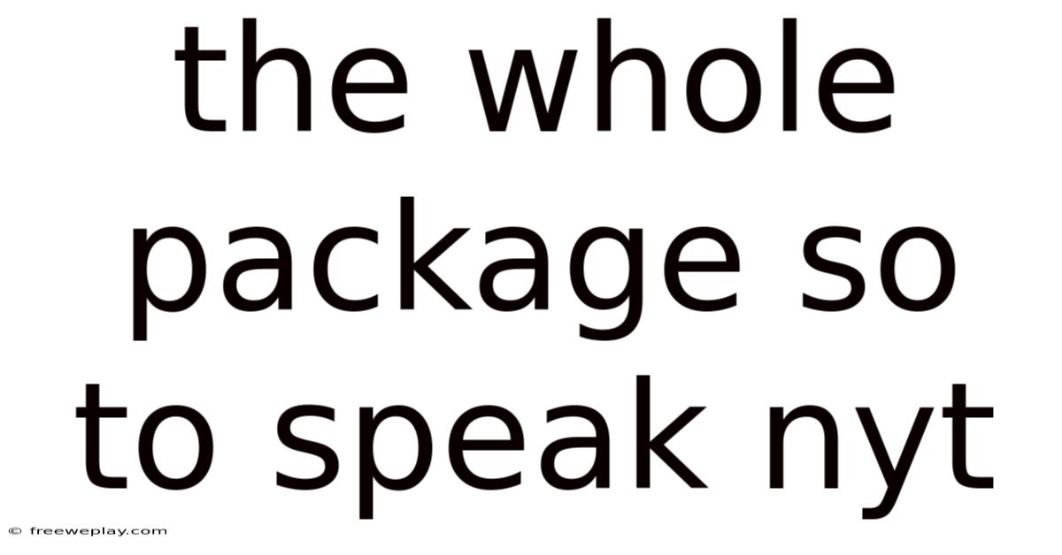 The Whole Package So To Speak Nyt