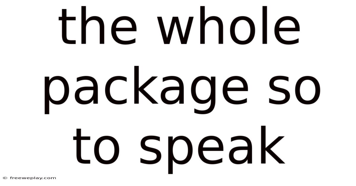 The Whole Package So To Speak