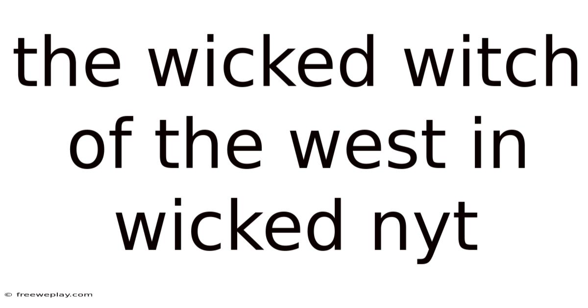 The Wicked Witch Of The West In Wicked Nyt
