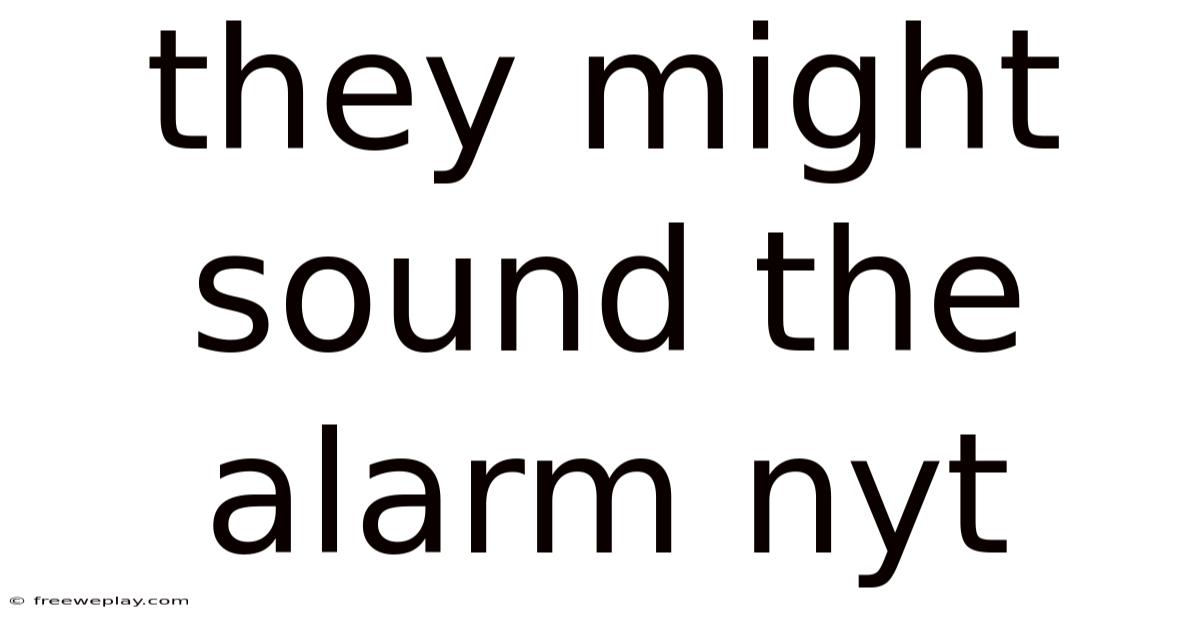 They Might Sound The Alarm Nyt