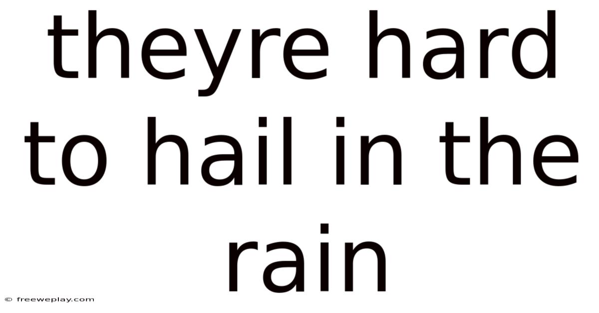 Theyre Hard To Hail In The Rain