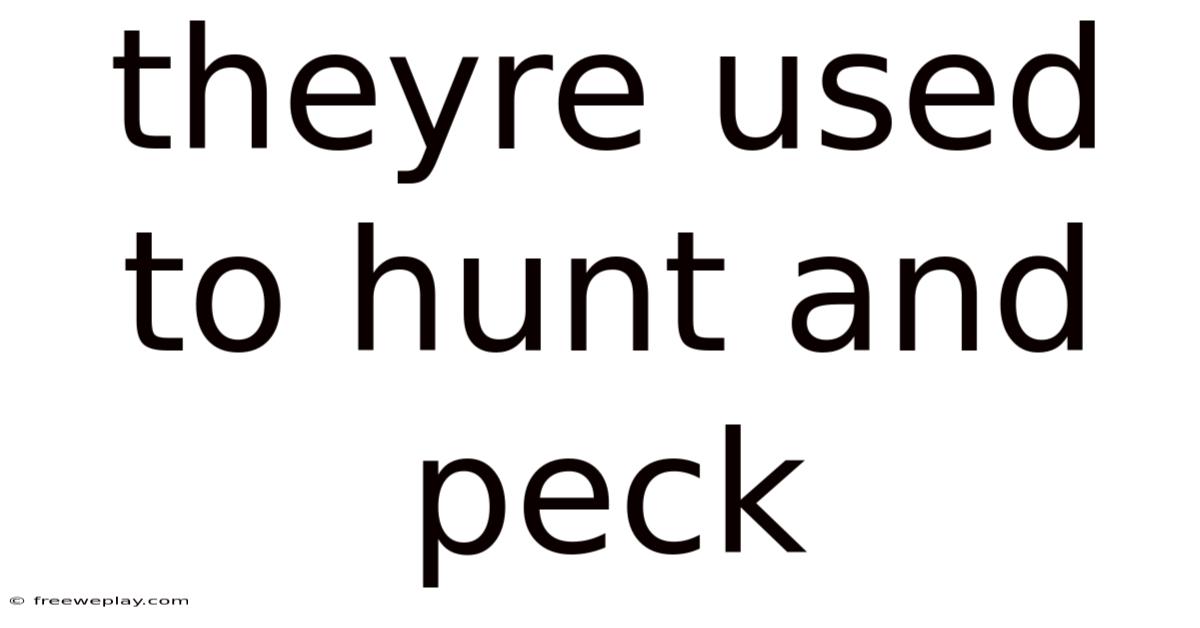 Theyre Used To Hunt And Peck