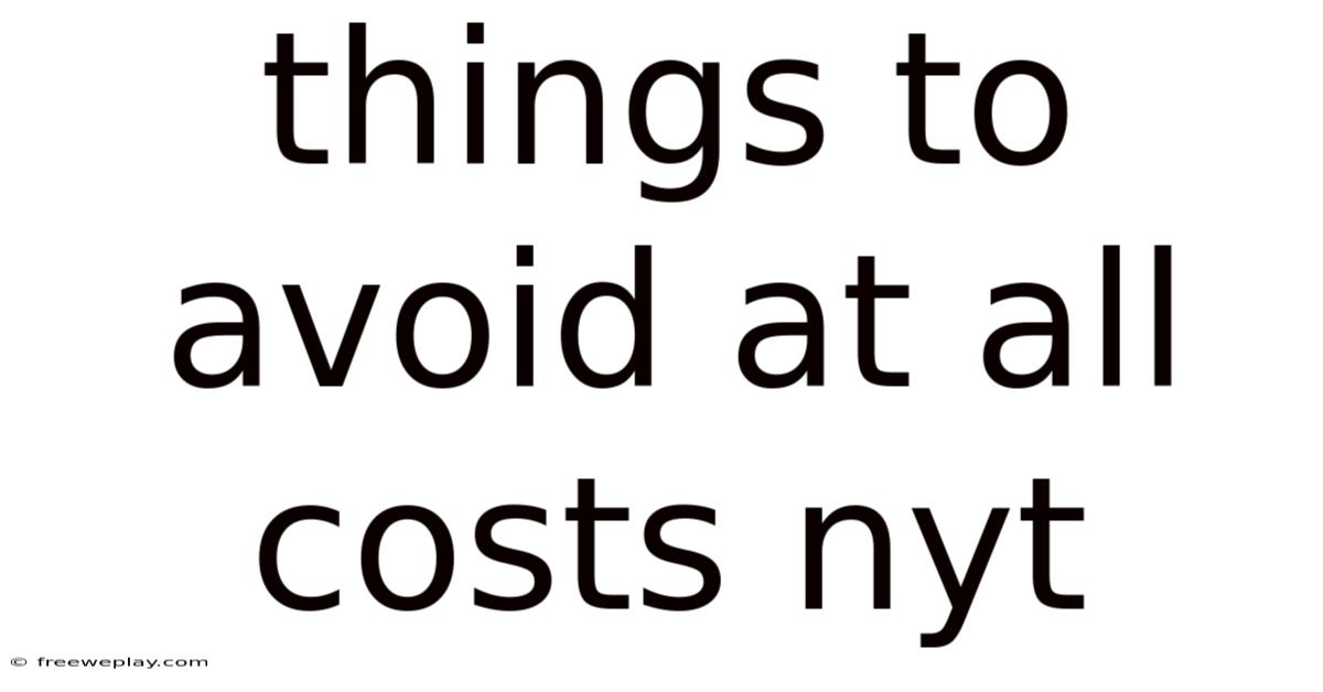 Things To Avoid At All Costs Nyt