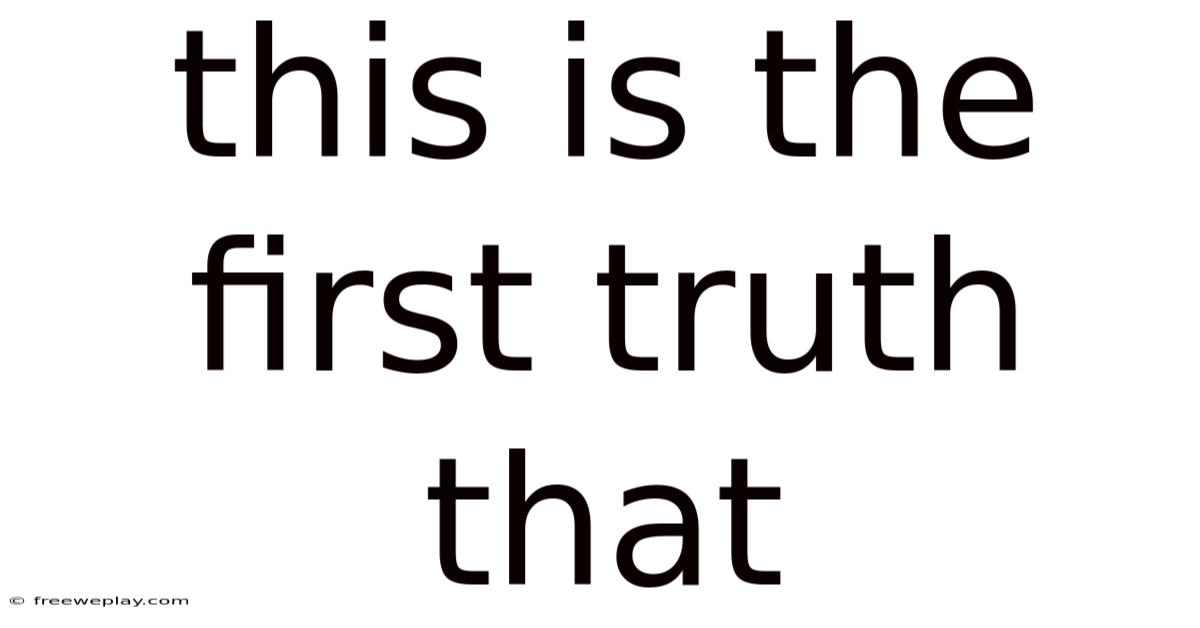 This Is The First Truth That