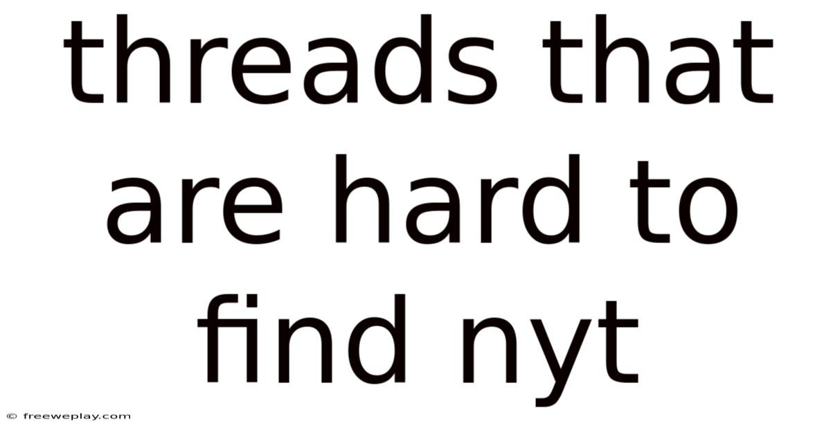 Threads That Are Hard To Find Nyt
