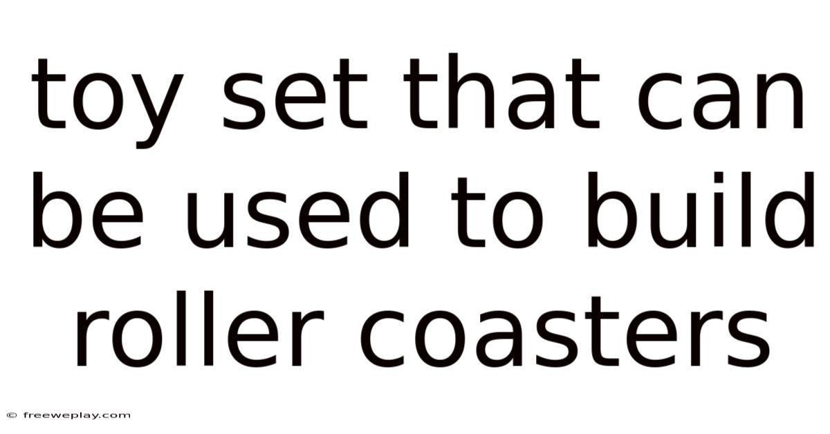 Toy Set That Can Be Used To Build Roller Coasters