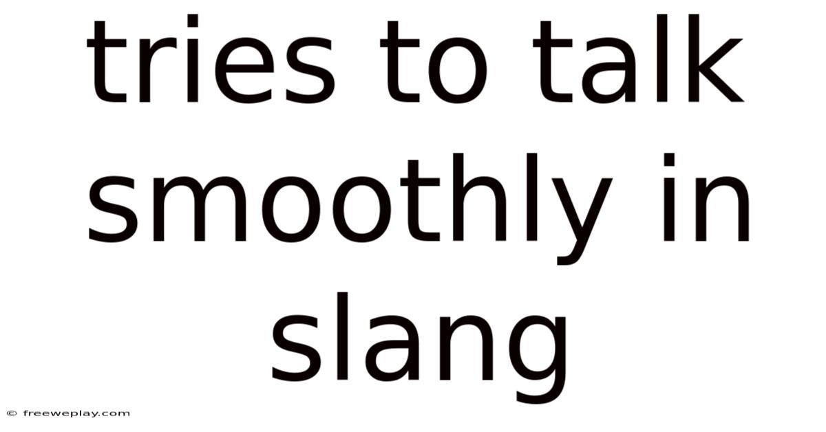Tries To Talk Smoothly In Slang