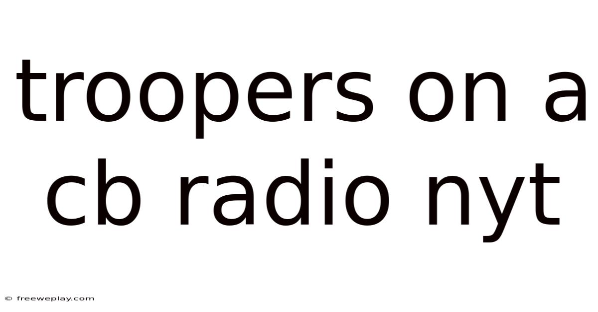 Troopers On A Cb Radio Nyt