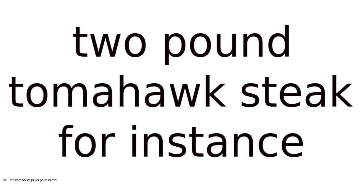 Two Pound Tomahawk Steak For Instance