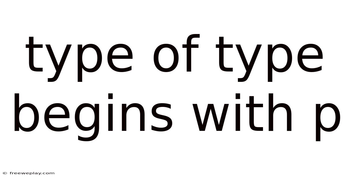 Type Of Type Begins With P