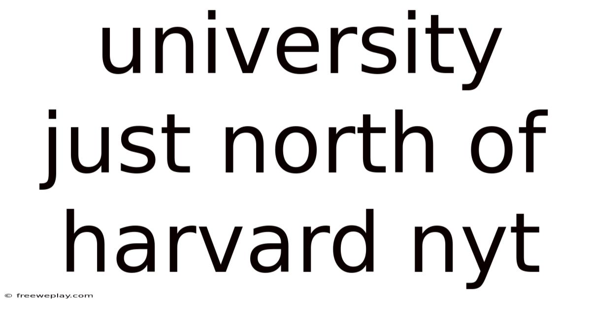 University Just North Of Harvard Nyt