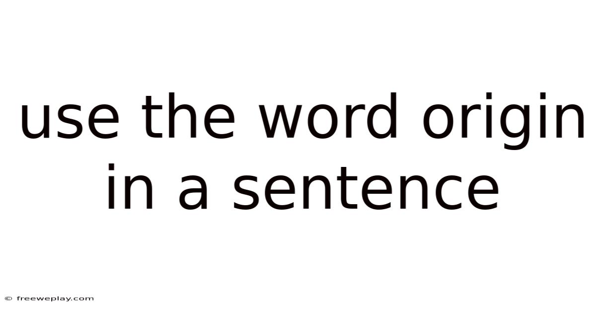 Use The Word Origin In A Sentence
