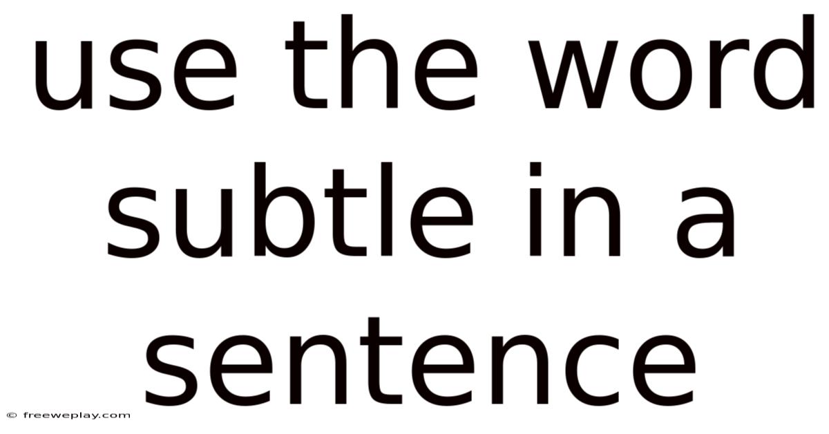 Use The Word Subtle In A Sentence