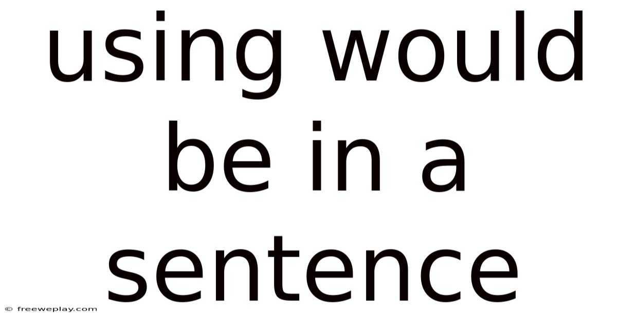 Using Would Be In A Sentence