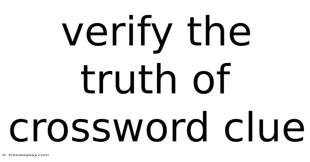 Verify The Truth Of Crossword Clue