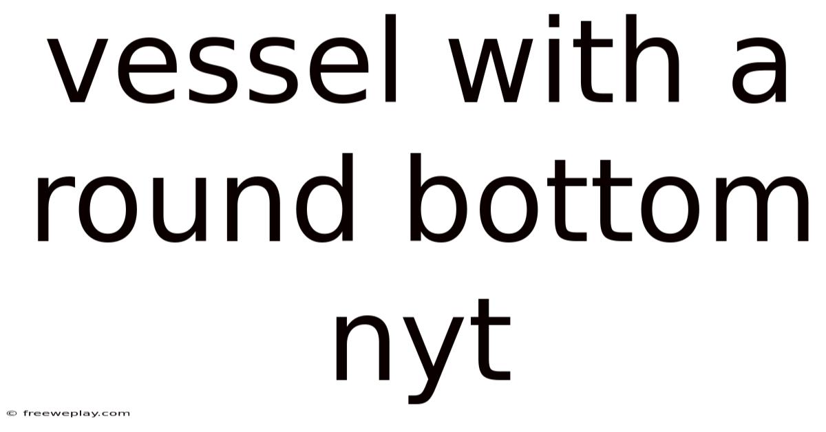 Vessel With A Round Bottom Nyt