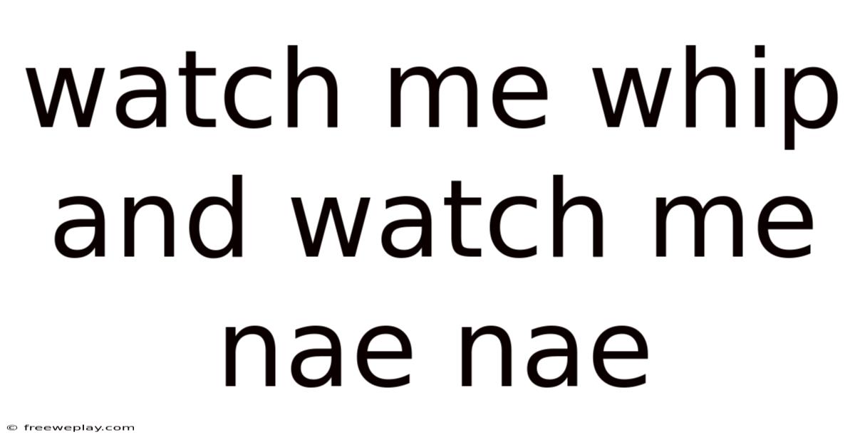 Watch Me Whip And Watch Me Nae Nae