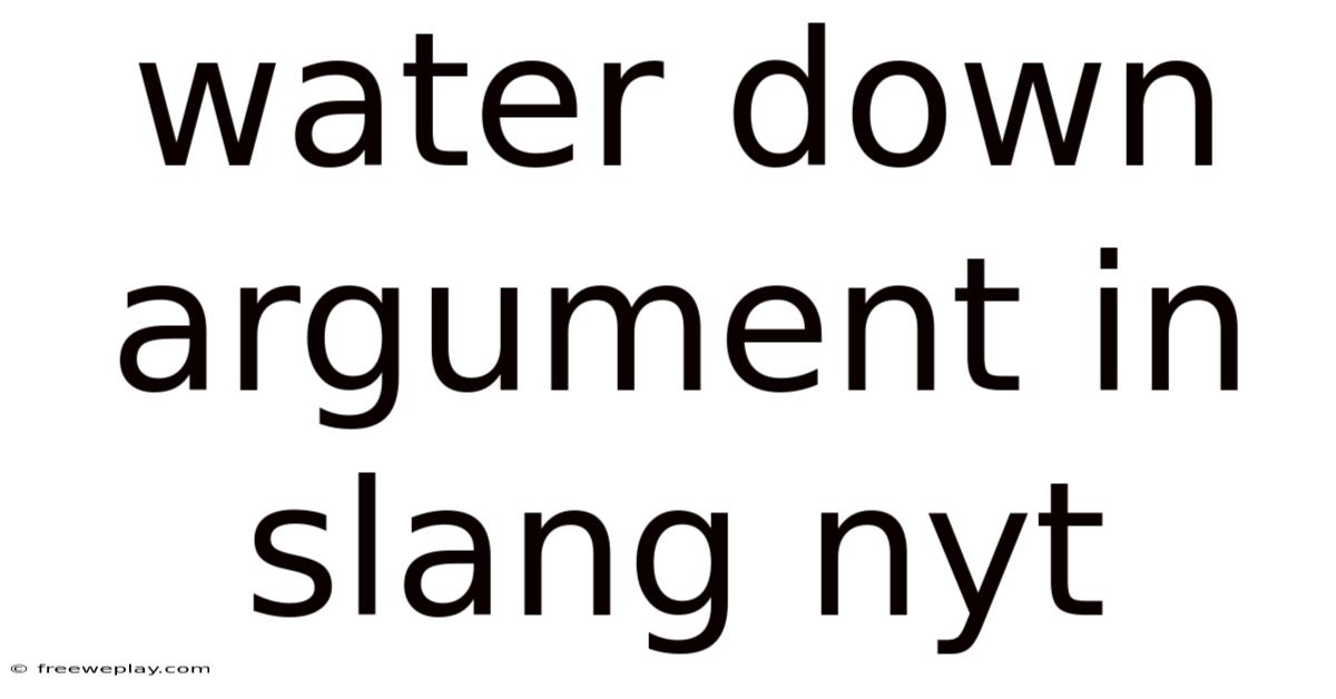 Water Down Argument In Slang Nyt