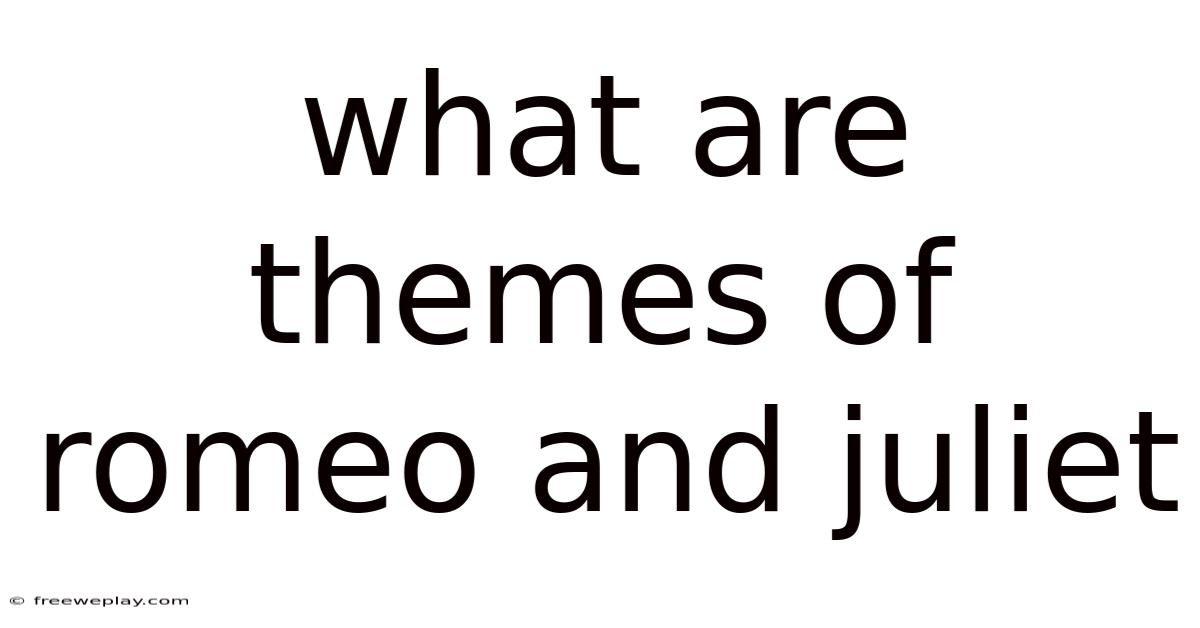 What Are Themes Of Romeo And Juliet