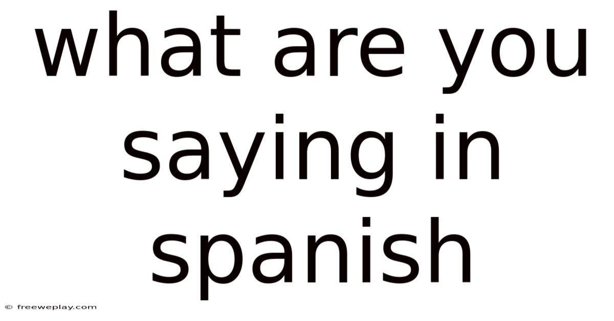 What Are You Saying In Spanish