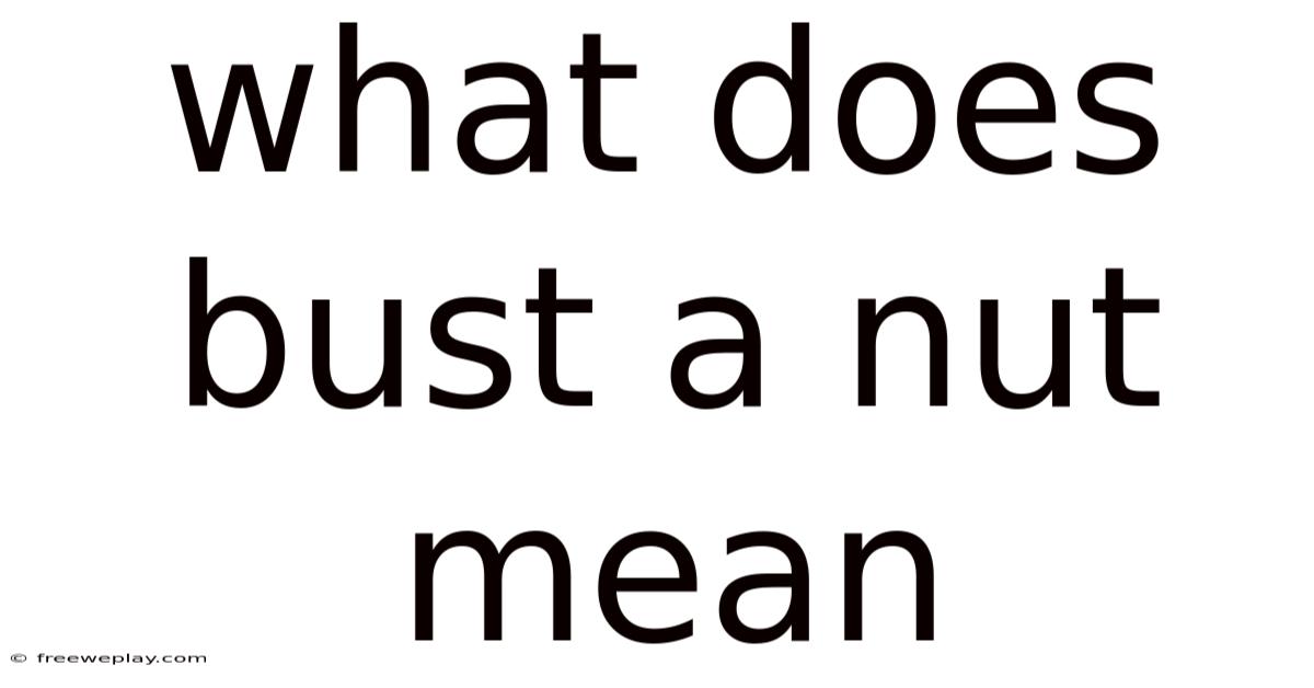 What Does Bust A Nut Mean