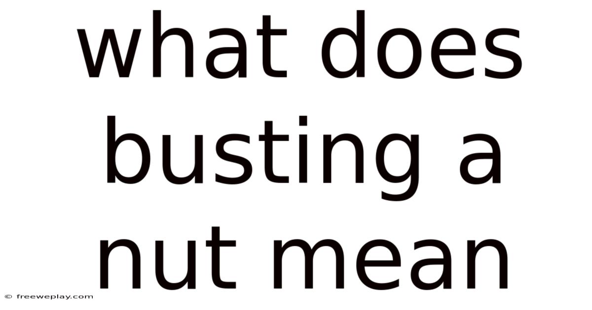 What Does Busting A Nut Mean