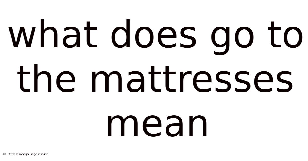 What Does Go To The Mattresses Mean