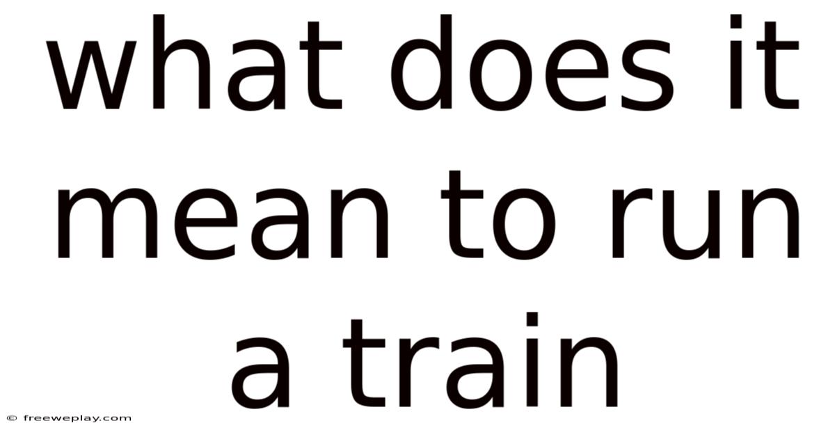 What Does It Mean To Run A Train