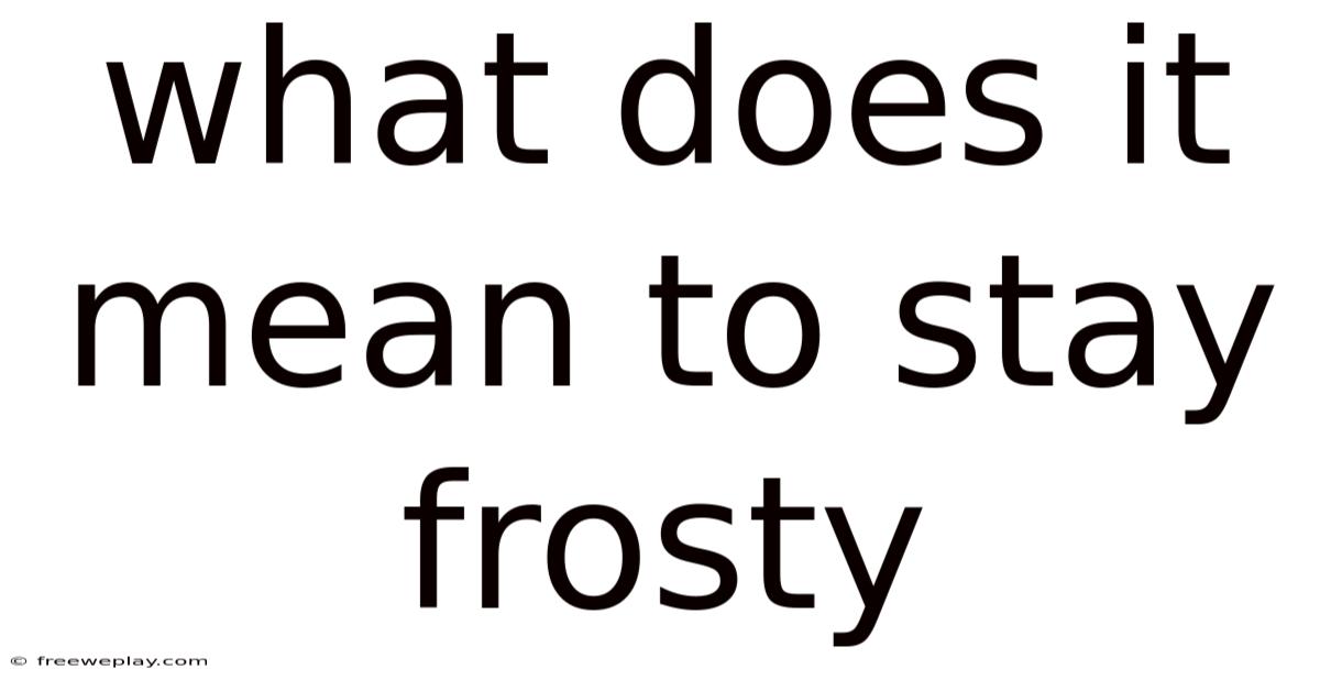 What Does It Mean To Stay Frosty