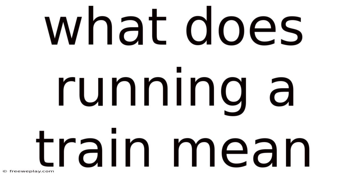 What Does Running A Train Mean