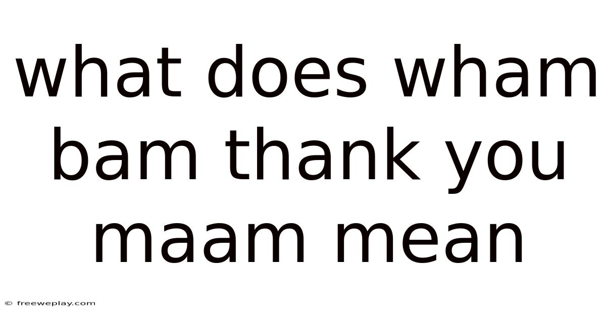 What Does Wham Bam Thank You Maam Mean
