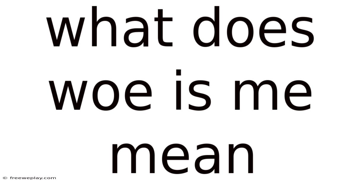 What Does Woe Is Me Mean