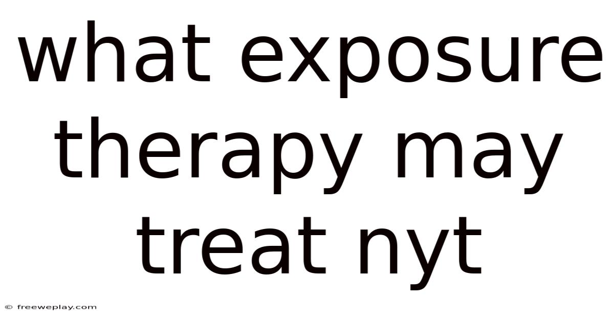 What Exposure Therapy May Treat Nyt