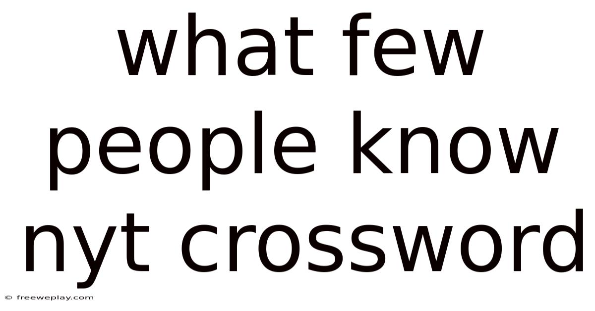 What Few People Know Nyt Crossword