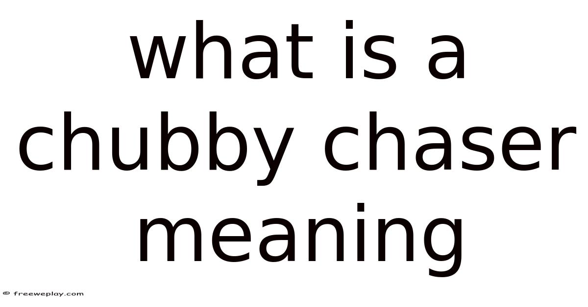 What Is A Chubby Chaser Meaning