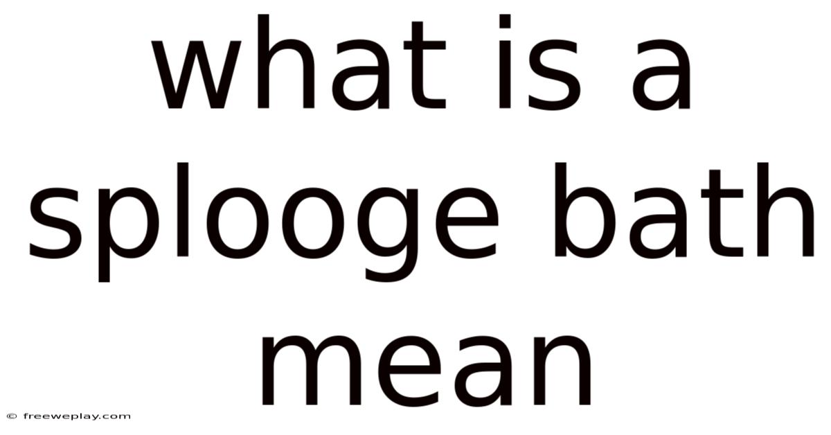 What Is A Splooge Bath Mean