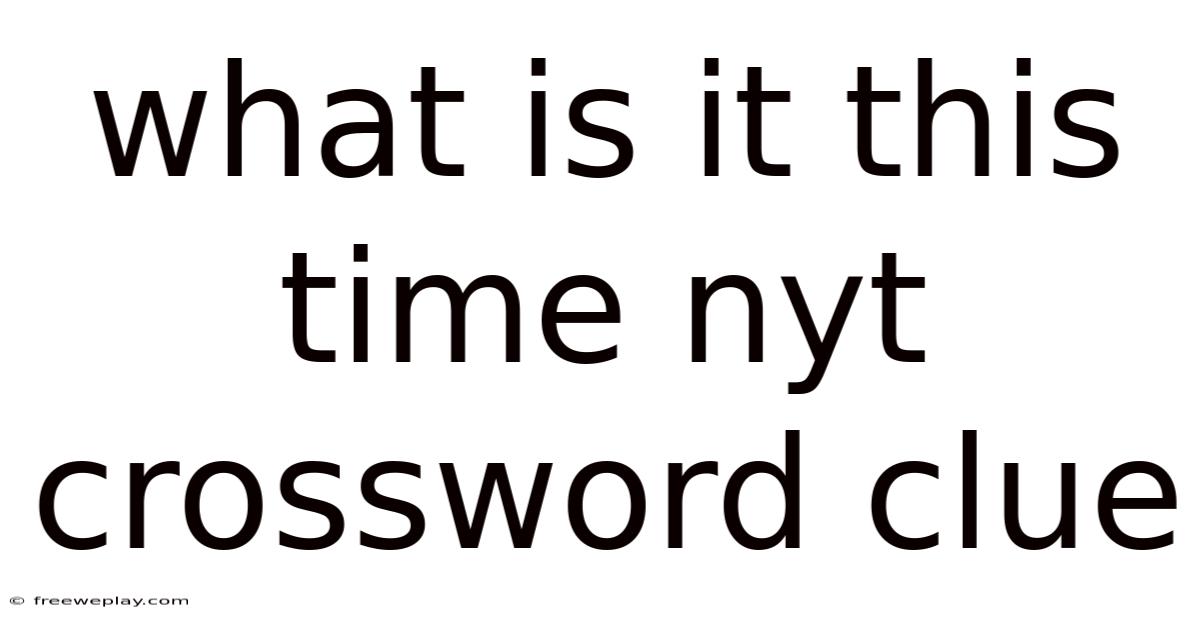 What Is It This Time Nyt Crossword Clue
